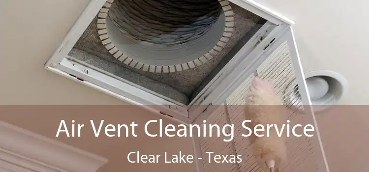 Air Vent Cleaning Service Clear Lake - Texas