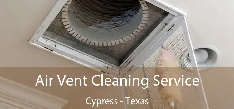 Air Vent Cleaning Service Cypress - Texas