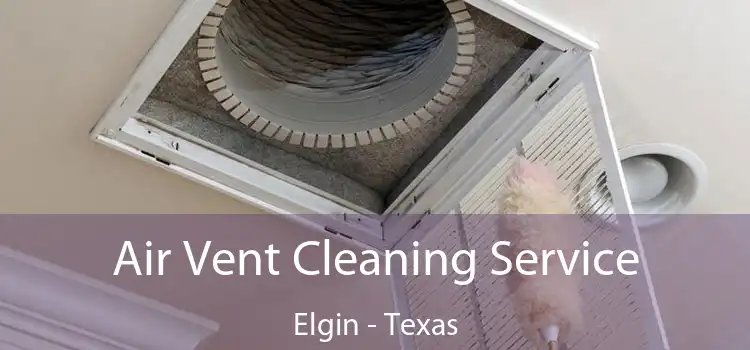 Air Vent Cleaning Service Elgin - Texas