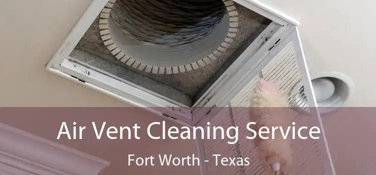 Air Vent Cleaning Service Fort Worth - Texas