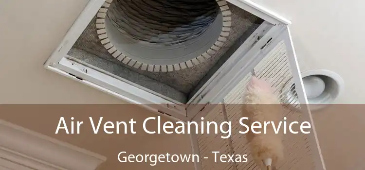 Air Vent Cleaning Service Georgetown - Texas