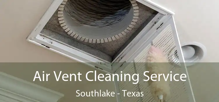 Air Vent Cleaning Service Southlake - Texas