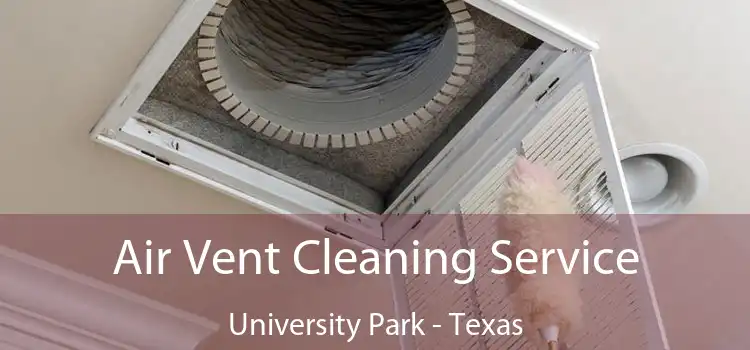 Air Vent Cleaning Service University Park - Texas