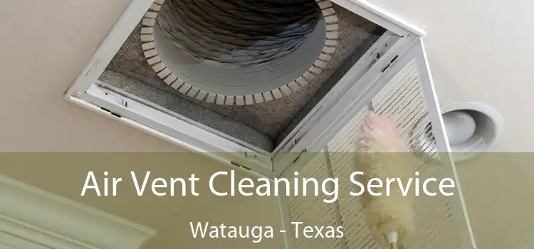 Air Vent Cleaning Service Watauga - Texas