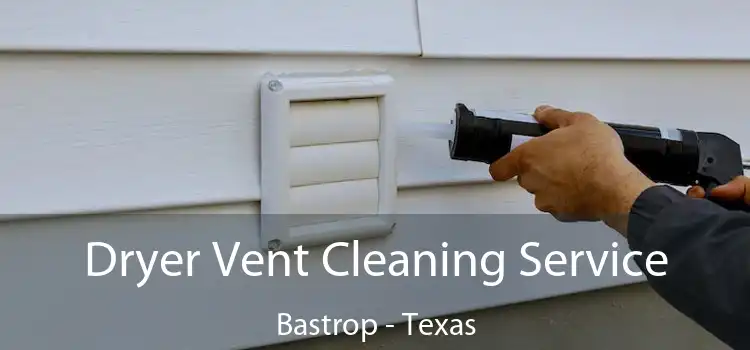 Dryer Vent Cleaning Service Bastrop - Texas