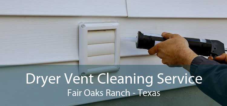 Dryer Vent Cleaning Service Fair Oaks Ranch - Texas