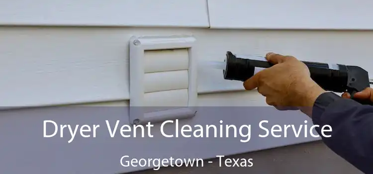 Dryer Vent Cleaning Service Georgetown - Texas