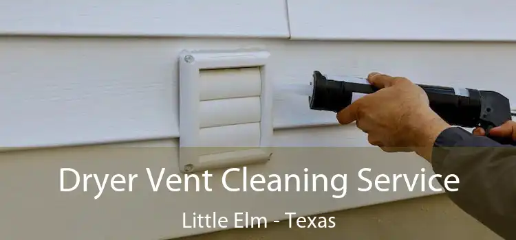 Dryer Vent Cleaning Service Little Elm - Texas