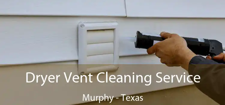 Dryer Vent Cleaning Service Murphy - Texas