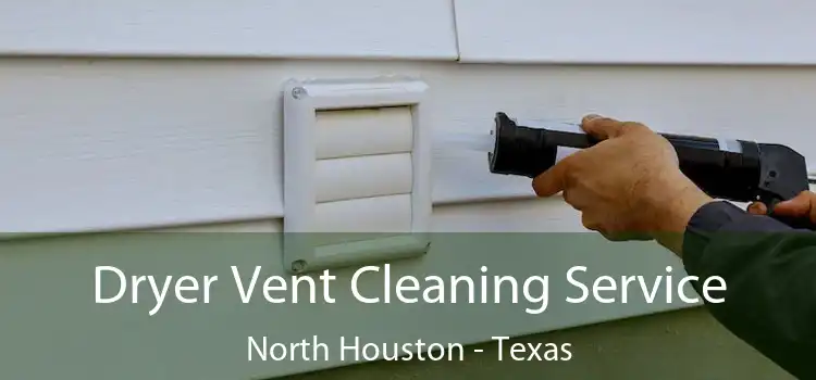 Dryer Vent Cleaning Service North Houston - Texas