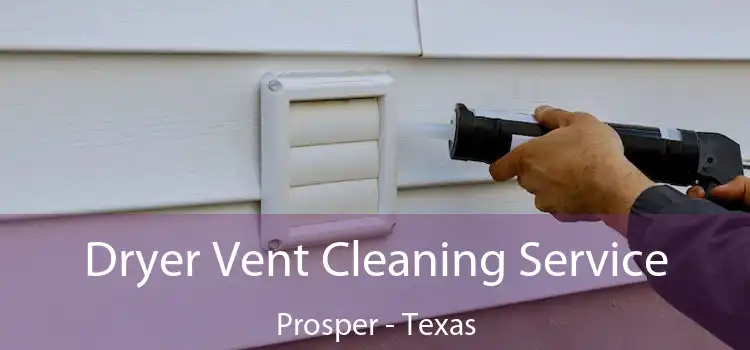 Dryer Vent Cleaning Service Prosper - Texas