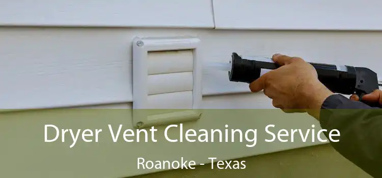 Dryer Vent Cleaning Service Roanoke - Texas