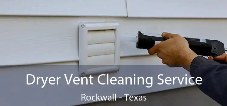 Dryer Vent Cleaning Service Rockwall - Texas