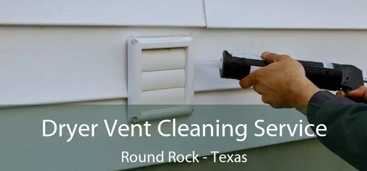 Dryer Vent Cleaning Service Round Rock - Texas