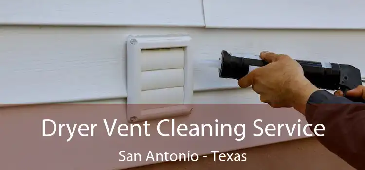 Dryer Vent Cleaning Service San Antonio - Texas