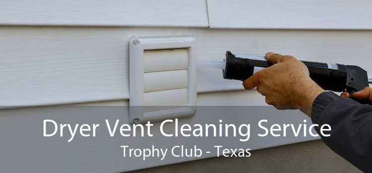 Dryer Vent Cleaning Service Trophy Club - Texas