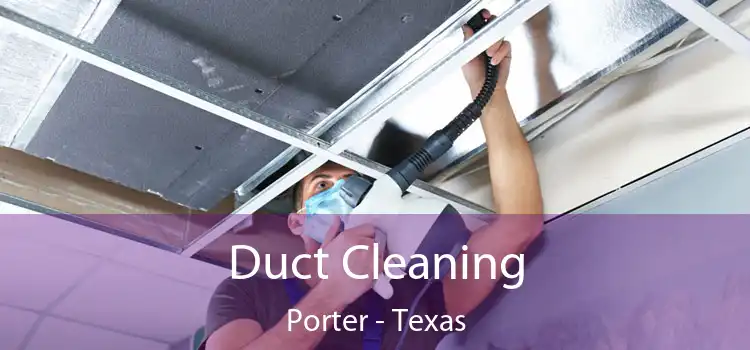 Duct Cleaning Porter - Texas