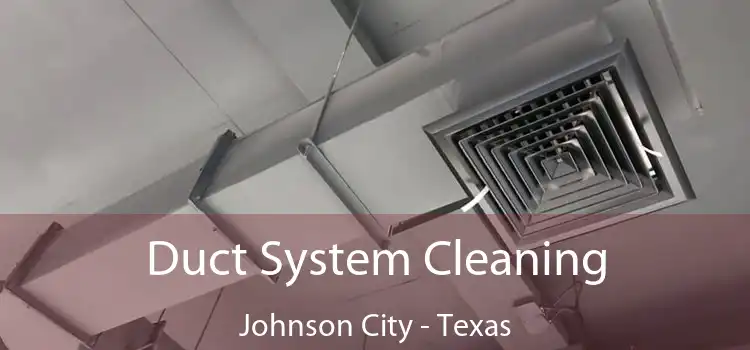 Duct System Cleaning Johnson City - Texas