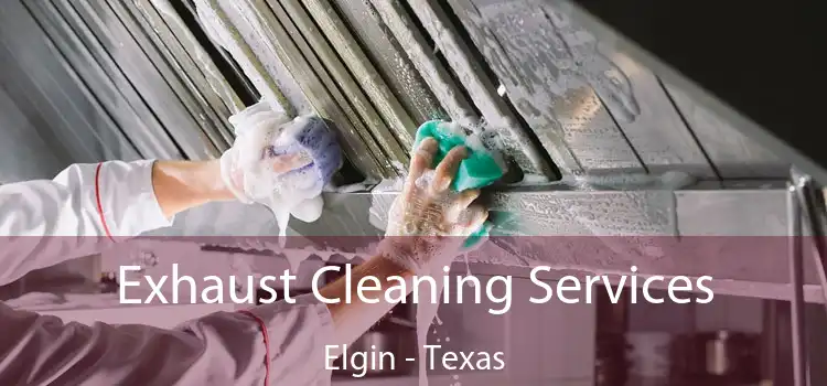 Exhaust Cleaning Services Elgin - Texas