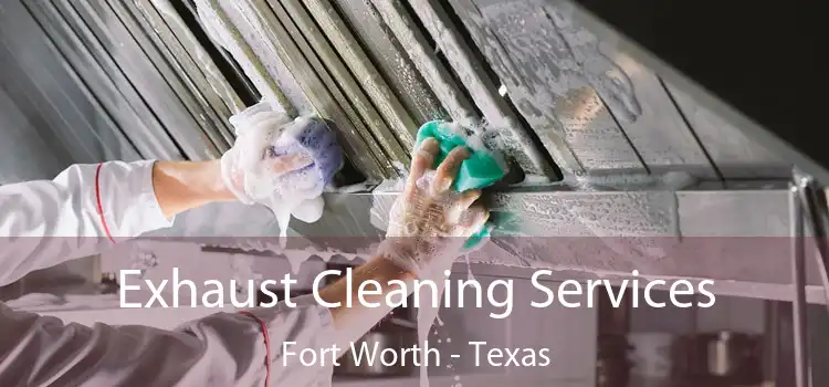 Exhaust Cleaning Services Fort Worth - Texas