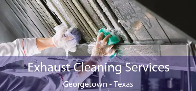 Exhaust Cleaning Services Georgetown - Texas