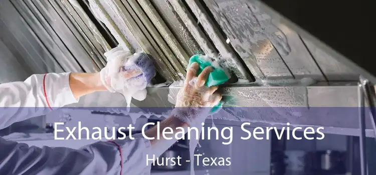 Exhaust Cleaning Services Hurst - Texas