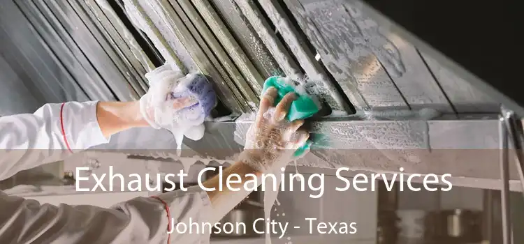 Exhaust Cleaning Services Johnson City - Texas