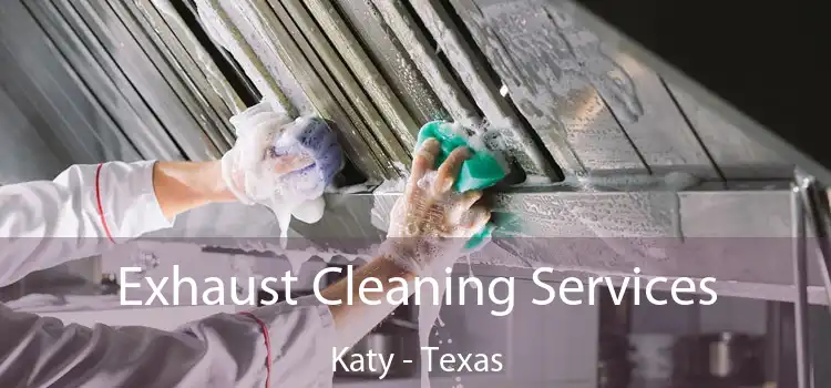 Exhaust Cleaning Services Katy - Texas