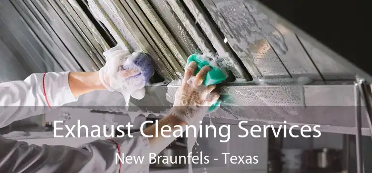 Exhaust Cleaning Services New Braunfels - Texas