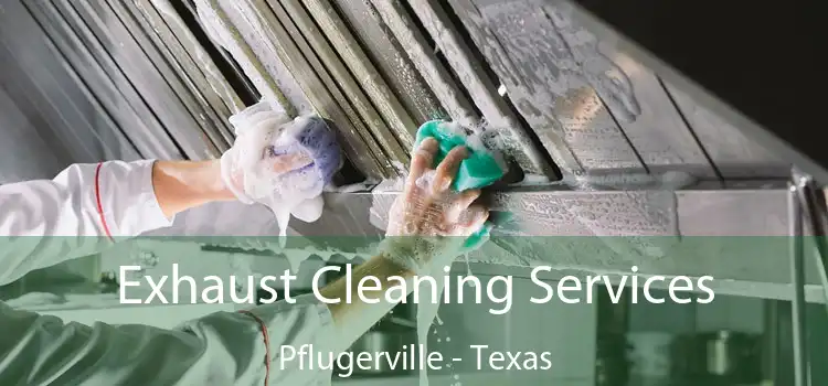 Exhaust Cleaning Services Pflugerville - Texas