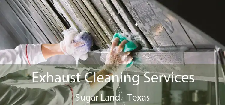 Exhaust Cleaning Services Sugar Land - Texas