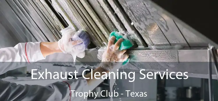 Exhaust Cleaning Services Trophy Club - Texas