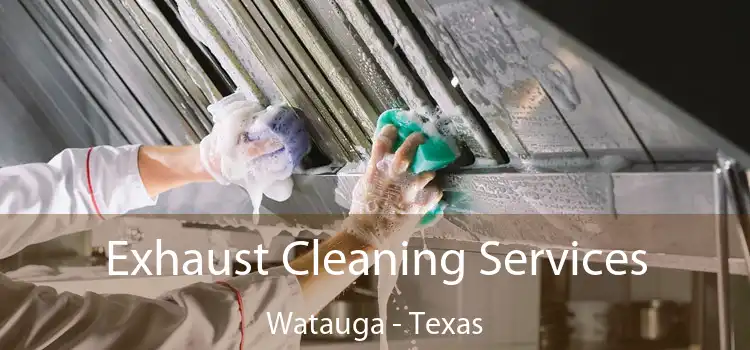 Exhaust Cleaning Services Watauga - Texas