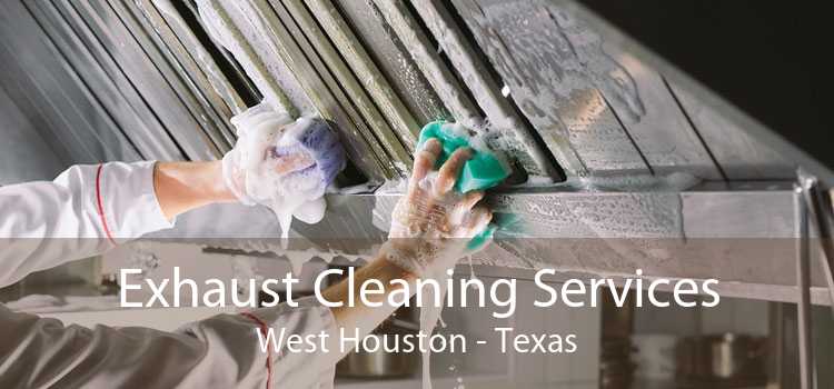 Exhaust Cleaning Services West Houston - Texas