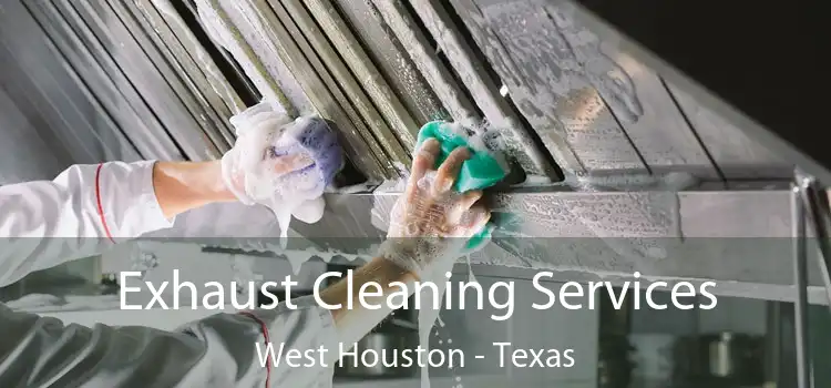 Exhaust Cleaning Services West Houston - Texas