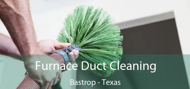 Furnace Duct Cleaning Bastrop - Texas