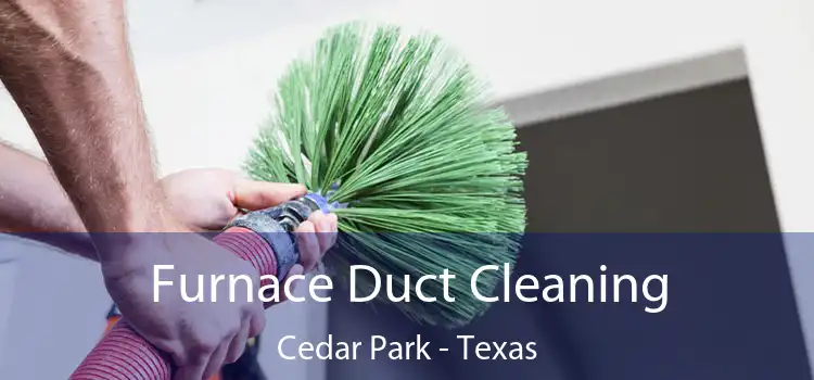 Furnace Duct Cleaning Cedar Park - Texas