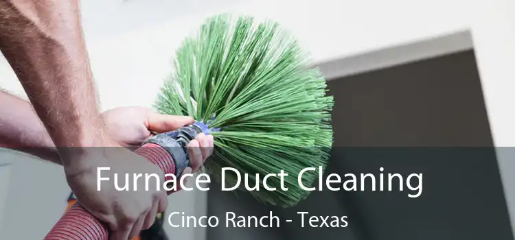 Furnace Duct Cleaning Cinco Ranch - Texas