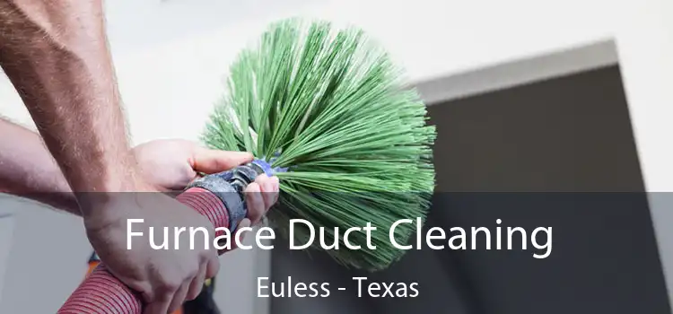 Furnace Duct Cleaning Euless - Texas
