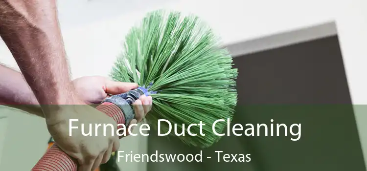 Furnace Duct Cleaning Friendswood - Texas