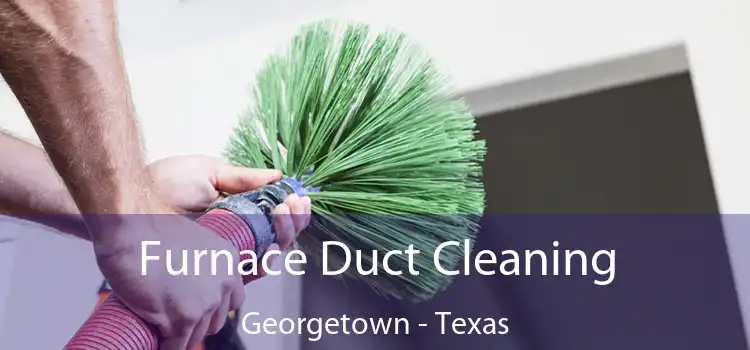 Furnace Duct Cleaning Georgetown - Texas