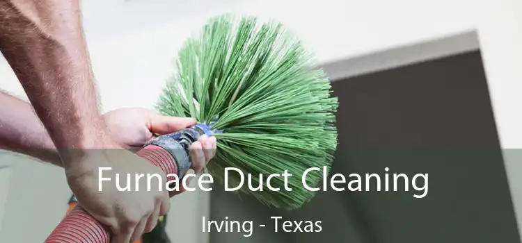 Furnace Duct Cleaning Irving - Texas