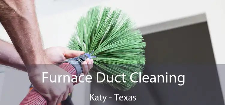 Furnace Duct Cleaning Katy - Texas