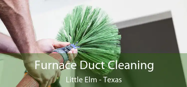 Furnace Duct Cleaning Little Elm - Texas