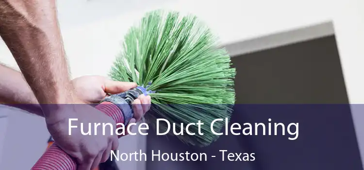 Furnace Duct Cleaning North Houston - Texas