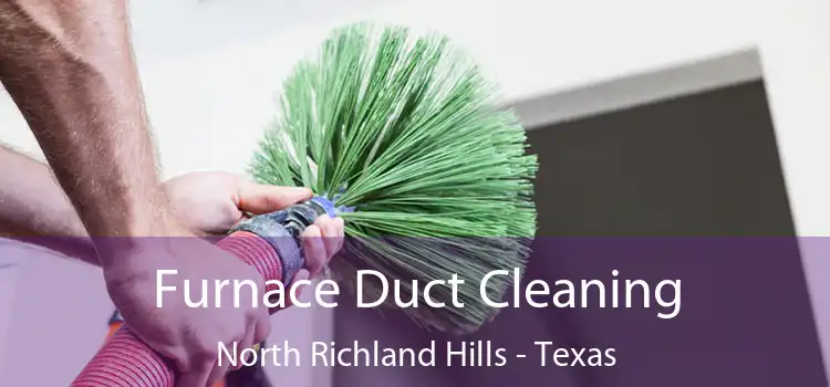 Furnace Duct Cleaning North Richland Hills - Texas
