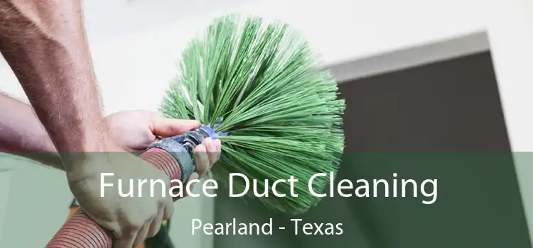 Furnace Duct Cleaning Pearland - Texas