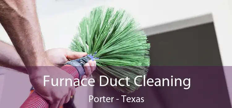 Furnace Duct Cleaning Porter - Texas
