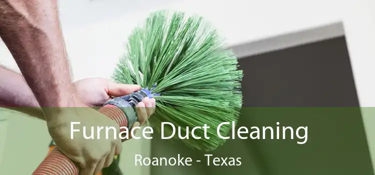 Furnace Duct Cleaning Roanoke - Texas
