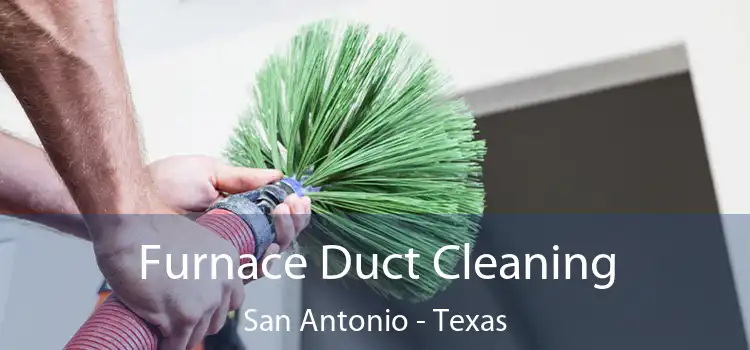 Furnace Duct Cleaning San Antonio - Texas